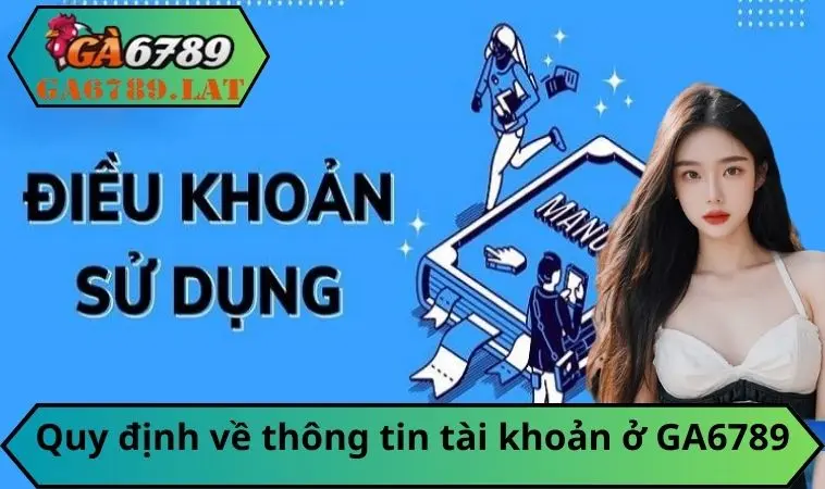 Quy định về thông tin tài khoản người dùng ở GA6789