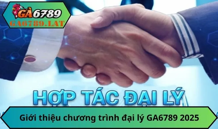 Giới thiệu chương trình đại lý GA6789 2025