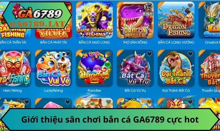 Giới thiệu sân chơi bắn cá GA6789 cực hot