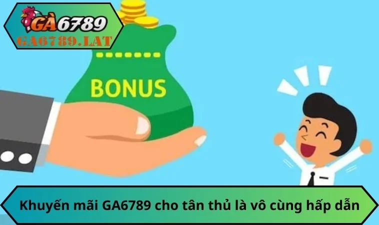 Khuyến mãi GA6789 cho tân thủ là vô cùng hấp dẫn