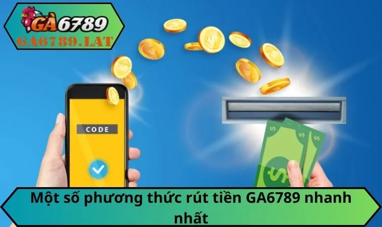 Một số phương thức rút tiền GA6789 nhanh nhất