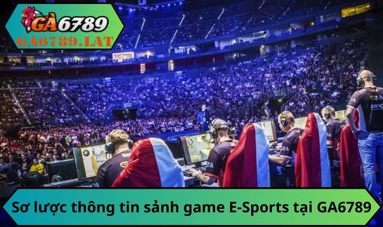 Sơ lược thông tin sảnh game E-Sports tại GA6789