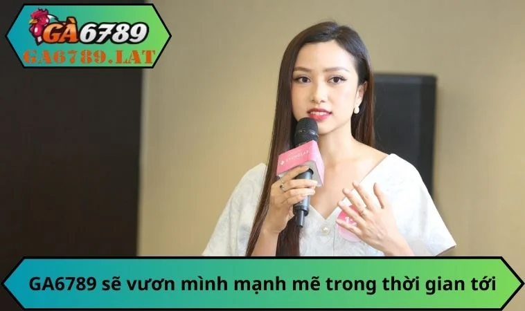 GA6789 sẽ vươn mình mạnh mẽ trong thời gian tới