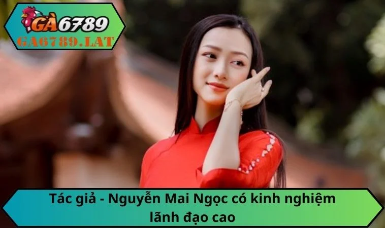 Nguyễn Mai Ngọc có kinh nghiệm lãnh đạo cao